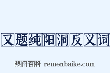 又题纯阳洞反义词是什么意思的图片